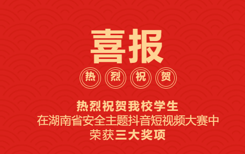 喜報?。?！熱烈慶祝我校學(xué)生在湖南省安全主題抖音短視頻大賽中榮獲三大獎項