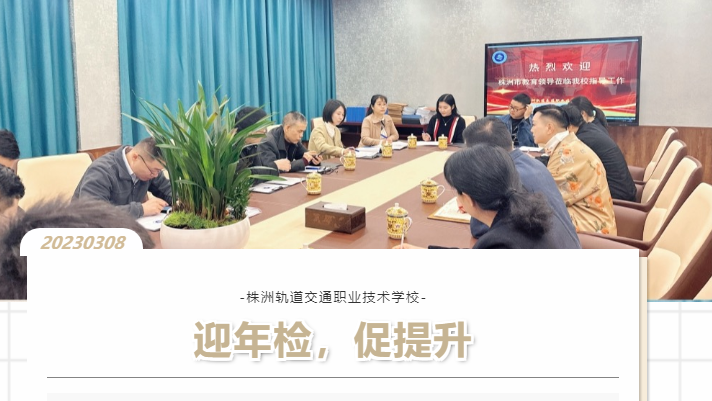 以檢促優(yōu)，穩(wěn)步前行-株洲軌道交通職業(yè)技術(shù)學(xué)校迎接2022年度年檢工作