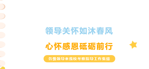 領(lǐng)導(dǎo)關(guān)懷如沐春風(fēng)，心懷感恩砥礪前行-各級領(lǐng)導(dǎo)來我?？疾熘笇?dǎo)工作集錦