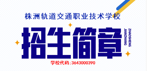 株洲軌道交通職業(yè)技術(shù)學(xué)校2023年招生簡(jiǎn)章